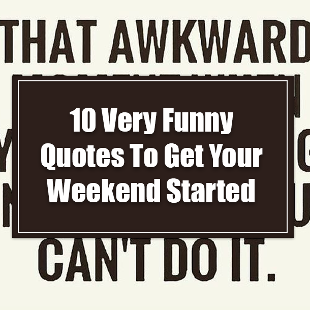 10 Very Funny Quotes To Get Your Weekend Started