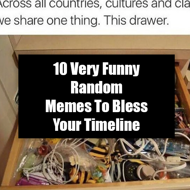 10 Very Funny Random Memes To Bless Your Timeline