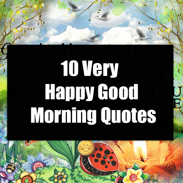 10 Very Happy Good Morning Quotes