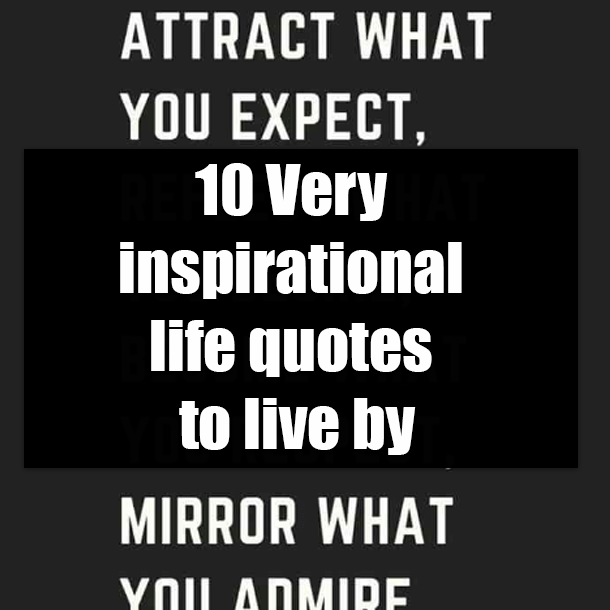 10 Very inspirational life quotes to live by