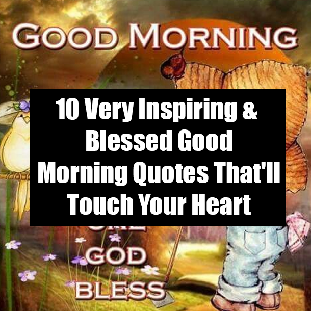 10 Very Inspiring & Blessed Good Morning Quotes That'll Touch Your Heart