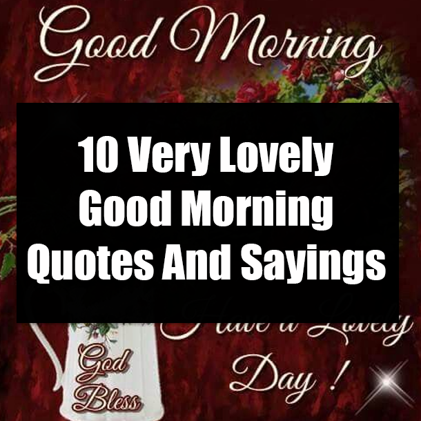 10 Very Lovely Good Morning Quotes And Sayings