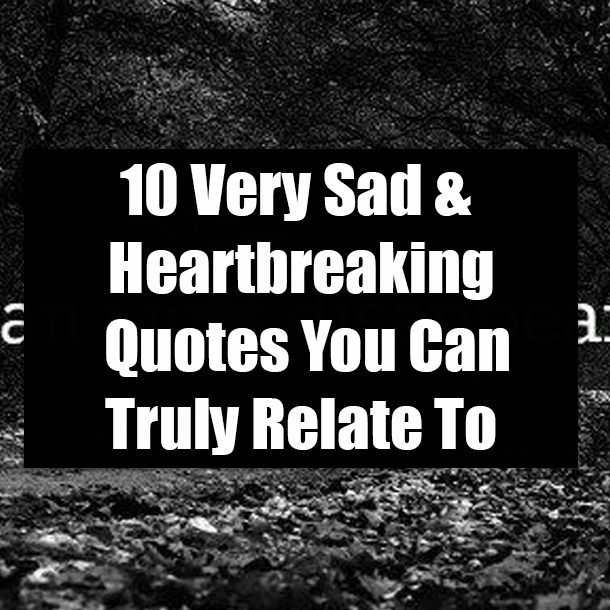10 Very Sad & Heartbreaking Quotes You Can Truly Relate To