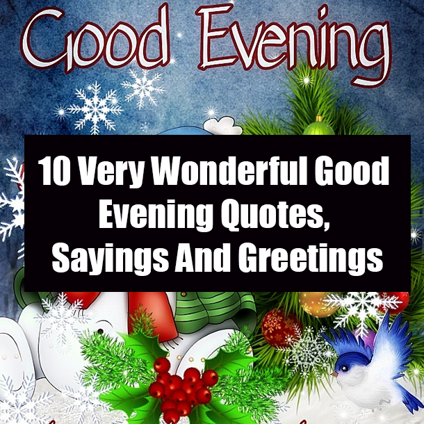 10 Very Wonderful Good Evening Quotes, Sayings And Greetings