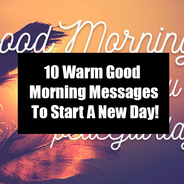 10 Warm Good Morning Messages To Start A New Day!