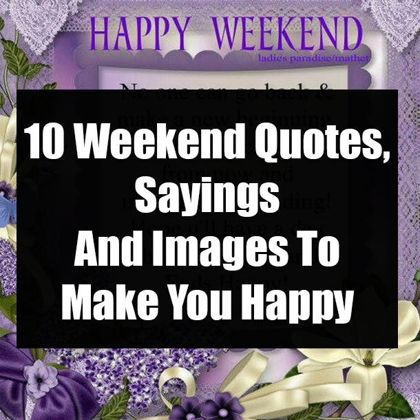 10 Weekend Quotes, Sayings And Images To Make You Happy