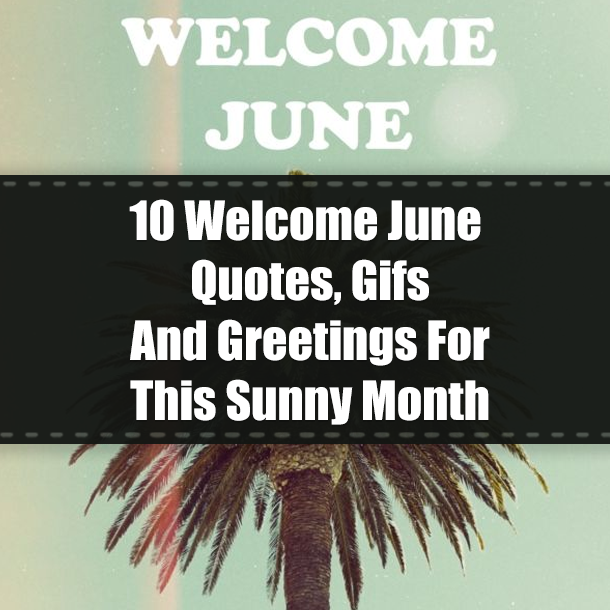 10 Welcome June Quotes, Gifs And Greetings For This Sunny Month
