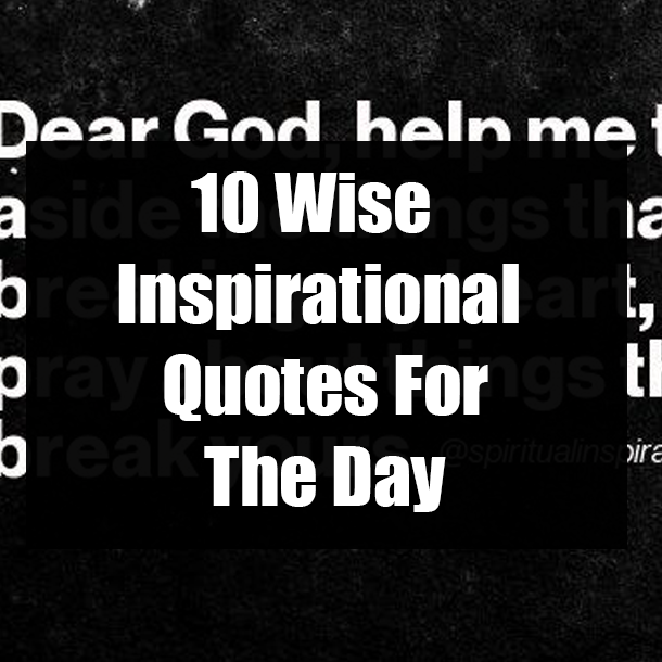 10 Wise Inspirational Quotes For The Day