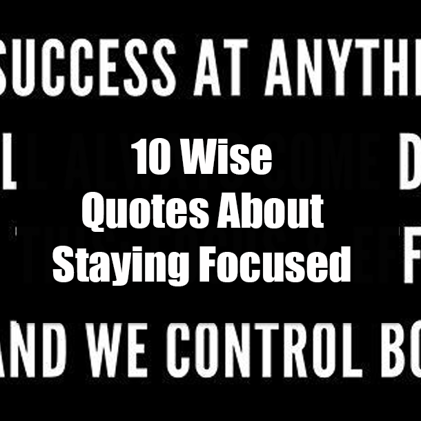 10 Wise Quotes About Staying Focused