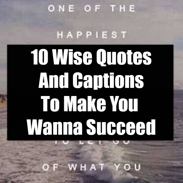 10 Wise Quotes And Captions To Make You Wanna Succeed