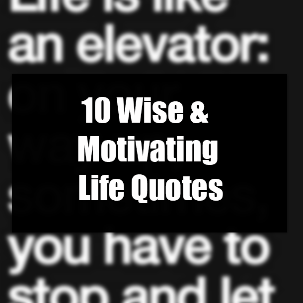 10 Wise & Motivating Life Quotes