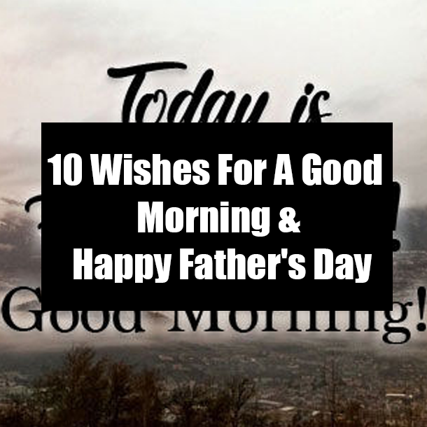10 Wishes For A Good Morning & Happy Father's Day