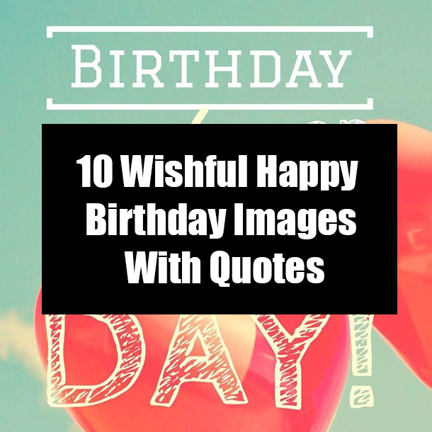 10 Wishful Happy Birthday Images With Quotes