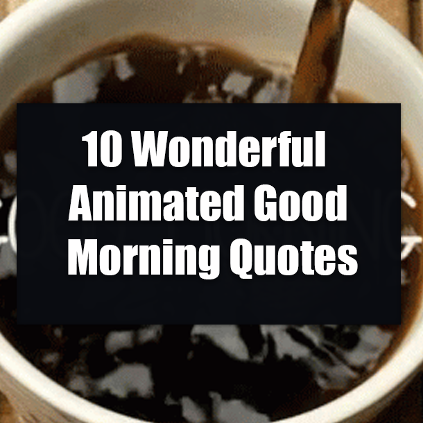 10 Wonderful Animated Good Morning Quotes