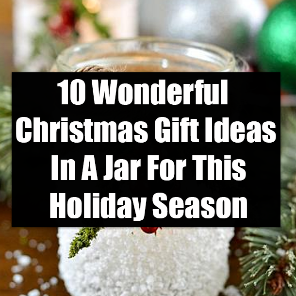 10 Wonderful Christmas Gift Ideas In A Jar For This Holiday Season
