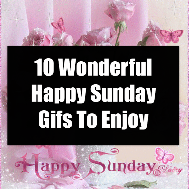 10 Wonderful Happy Sunday Gifs To Enjoy
