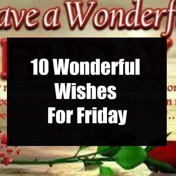 10 Wonderful Wishes For Friday