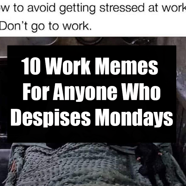 10 Work Memes For Anyone Who Despises Mondays