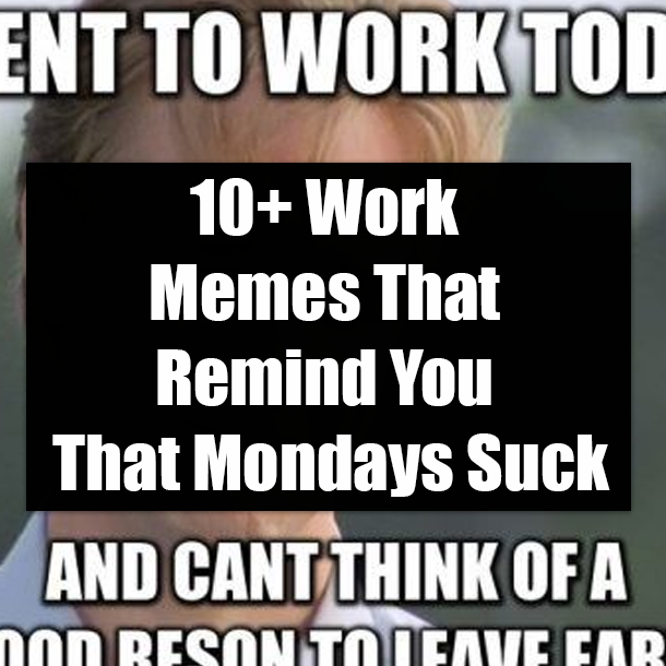 10+ Work Memes That Remind You That Mondays Suck