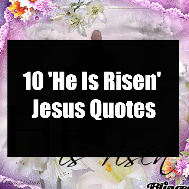 10 'He Is Risen' Jesus Quotes