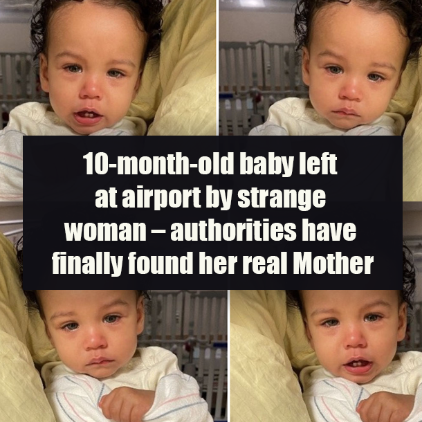 10-month-old baby left at airport by strange woman – authorities have finally found her real Mother