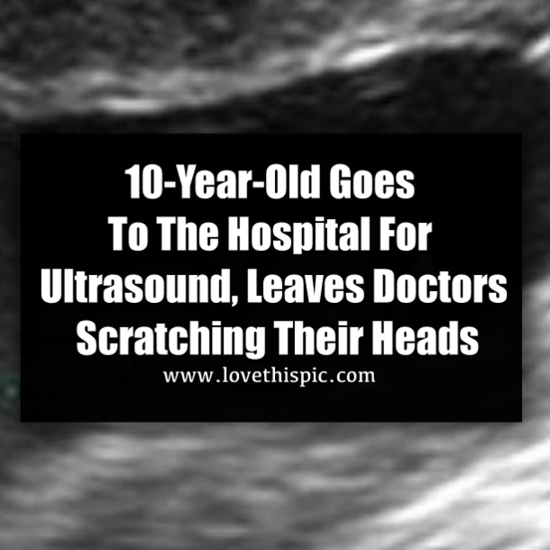 10-Year-Old Goes To The Hospital For Ultrasound, Leaves Doctors Scratching Their Heads