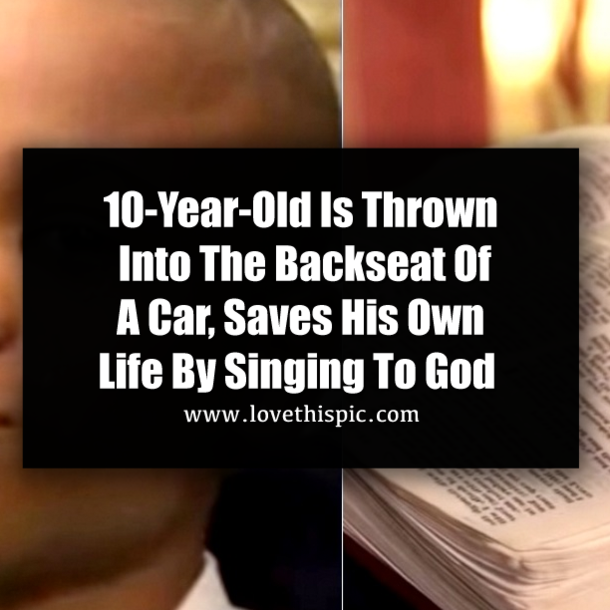 10-Year-Old Is Thrown Into The Backseat Of A Car, Saves His Own Life By Singing To God