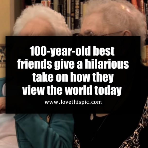 100-year-old best friends give a hilarious take on how they view the world today