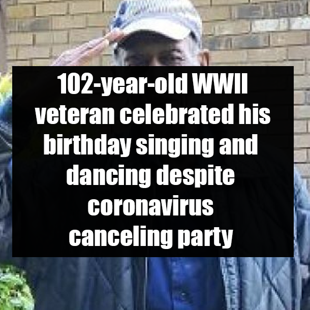 102-year-old WWII veteran celebrated his birthday singing and dancing despite coronavirus canceling party