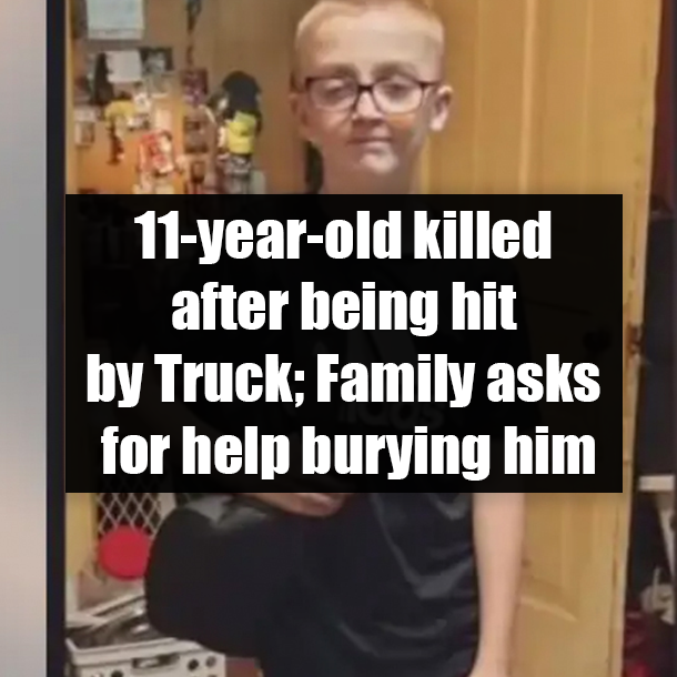 11-year-old killed after being hit by Truck; Family asks for help burying him