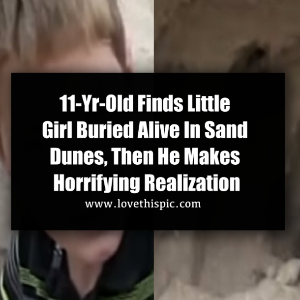 11-Yr-Old Finds Little Girl Buried Alive In Sand Dunes, Then He Makes Horrifying Realization