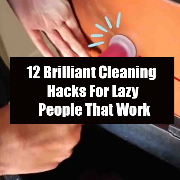 12 Brilliant Cleaning Hacks For Lazy People That Work