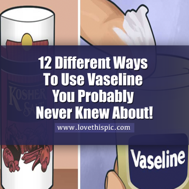 12 Different Ways To Use Vaseline You Probably Never Knew About!