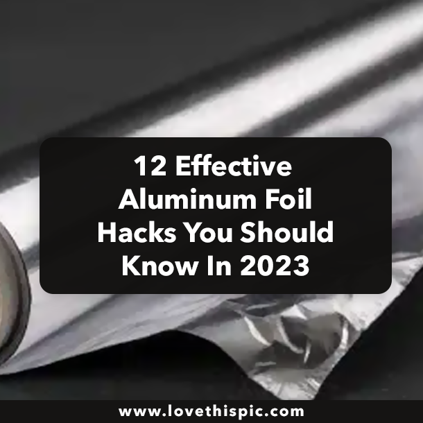 12 Effective Aluminum Foil Hacks You Should Know In 2023