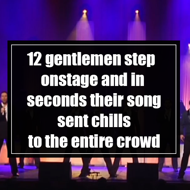 12 gentlemen step onstage and in seconds their song sent chills to the entire crowd