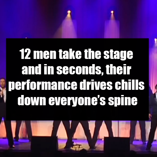 12 men take the stage and in seconds, their performance drives chills down everyone’s spine