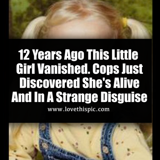 12 Years Ago This Little Girl Vanished. Cops Just Discovered She's Alive And In A Strange Disguise
