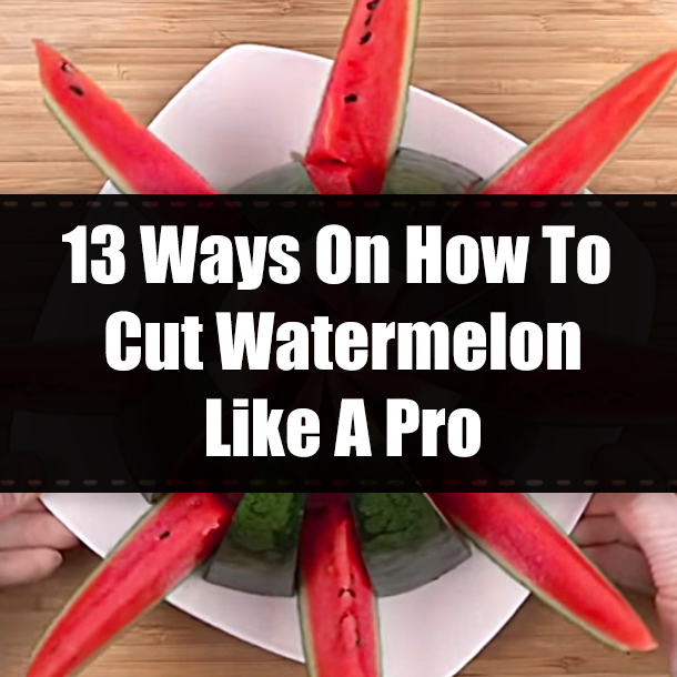 13 Ways On How To Cut Watermelon Like A Pro