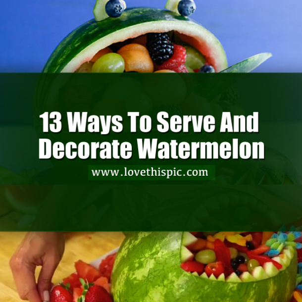 13 Ways To Serve And Decorate Watermelon
