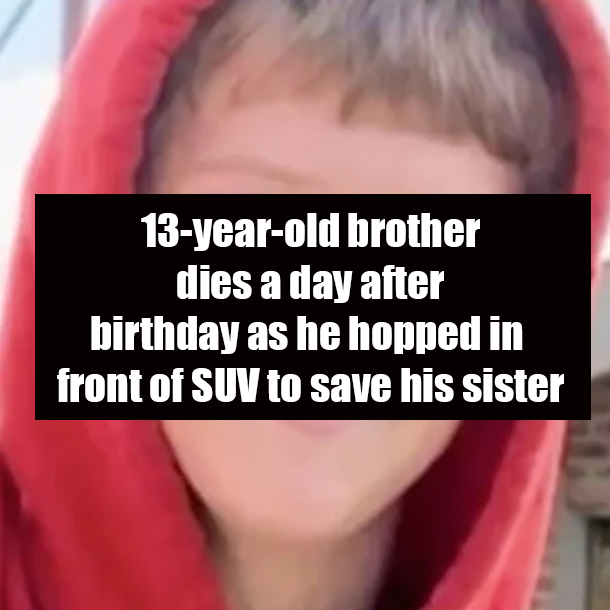 13-year-old brother dies a day after birthday as he hopped in front of SUV to save his sister