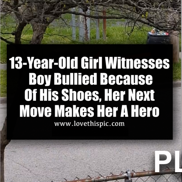13-Year-Old Girl Witnesses Boy Bullied Because Of His Shoes, Her Next Move Makes Her A Hero
