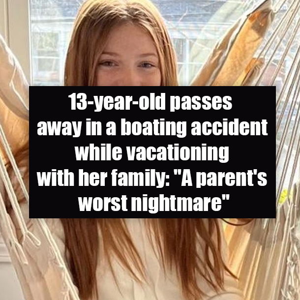 13-year-old passes away in a boating accident while vacationing with her family: "A parent's worst nightmare"