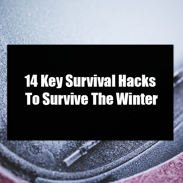 14 Key Survival Hacks To Survive The Winter