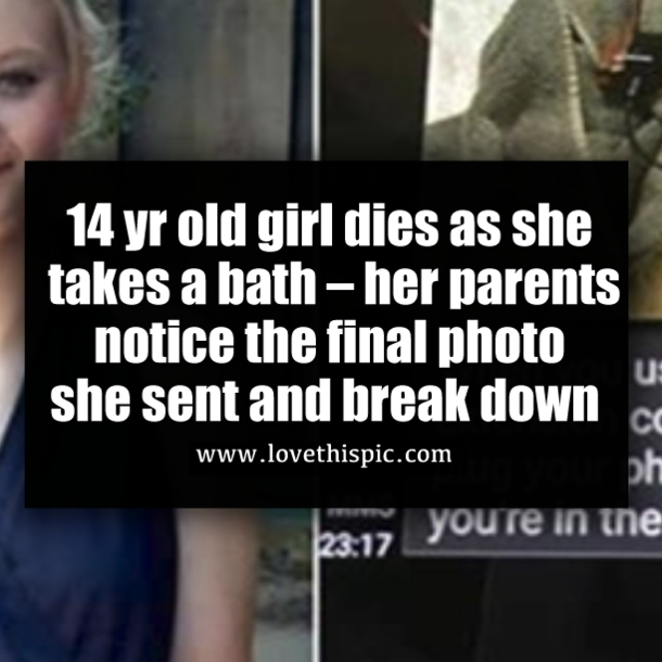 14 yr old girl dies as she takes a bath – her parents notice the final photo she sent and break down