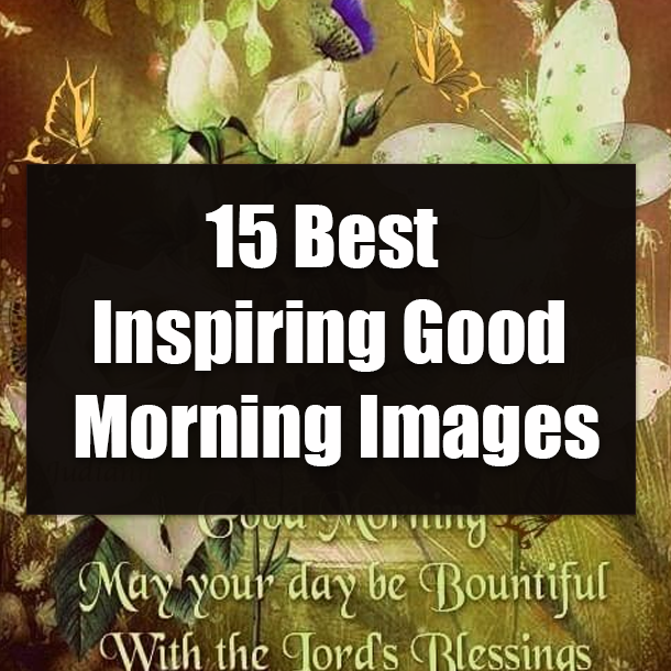 15 Best Inspiring Good Morning Images