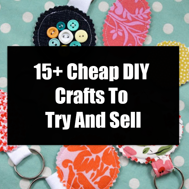 15+ Cheap DIY Crafts To Try And Sell