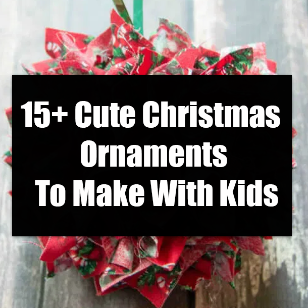15+ Cute Christmas Ornaments To Make With Kids