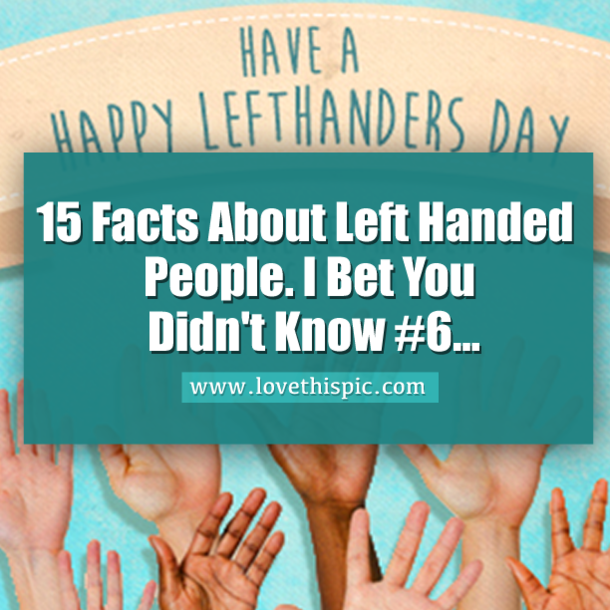 15 Facts About Left Handed People. I Bet You Didn't Know #6...