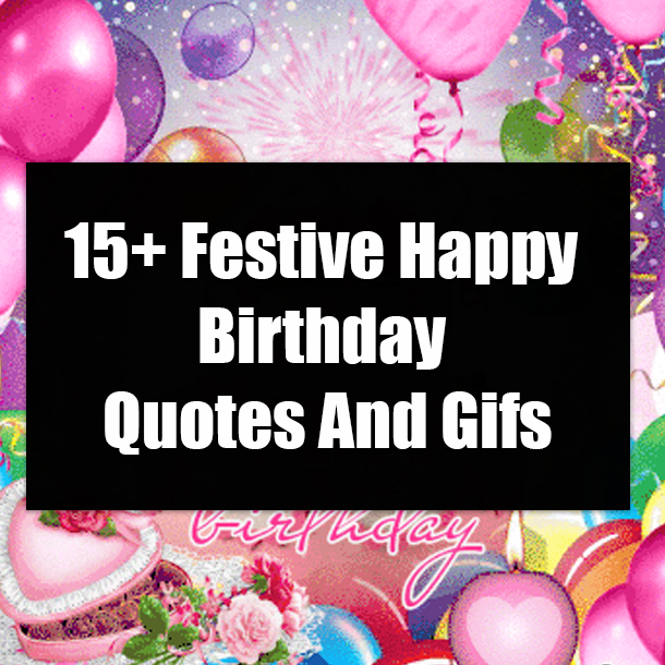 15+ Festive Happy Birthday Quotes And Gifs