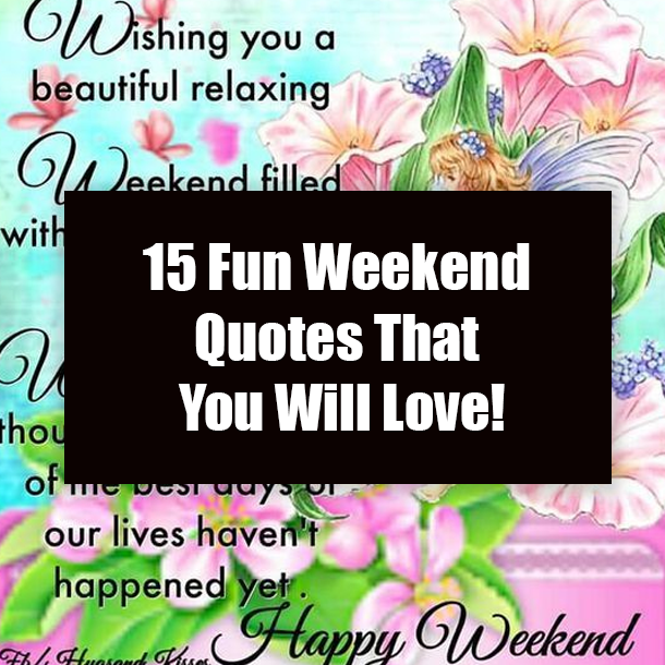 15 Fun Weekend Quotes That You Will Love!